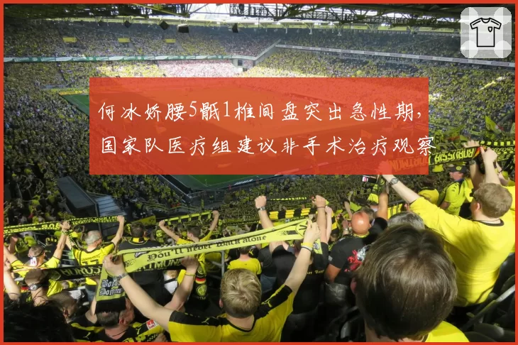 何冰娇腰5骶1椎间盘突出急性期，国家队医疗组建议非手术治疗观察