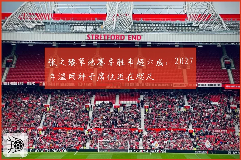 张之臻草地赛季胜率超六成，2027年温网种子席位近在咫尺