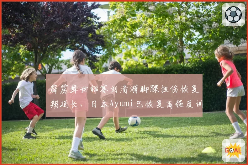 霹雳舞世锦赛刘清漪脚踝扭伤恢复期延长，日本Ayumi已恢复高强度训练
